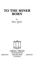 To the miner born by Mary Wade