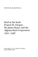 Cover of: Steel at the Sault: Francis H. Clergue, Sir James Dunn and the Algoma Steel Corporation 1901-1956