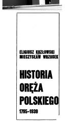 Cover of: Historia oręża polskiego, 1795-1939 by Eligiusz Kozłowski
