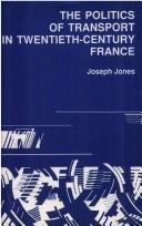 Cover of: The politics of transport in twentieth-century France