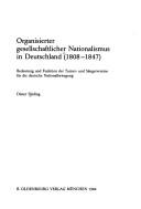 Cover of: Organisierter gesellschaftlicher Nationalismus in Deutschland (1808-1847): Bedeutung und Funktion der Turner- und Sängervereine für die deutsche Nationalbewegung