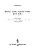 Cover of: Ravenna unter Erzbischof Wibert (1073-1100): Untersuchungen zur Stellung des Erzbischofs und Gegenpapstes Clemens III. in seiner Metropole