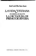 Cover of: La vida cotidiana en España durante la dictadura de Primo de Rivera by José Luis Vila-San-Juan