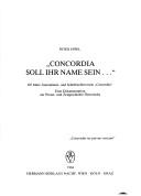 Cover of: Concordia soll ihr Name sein--: 125 Jahre Journalisten- und Schriftstellerverein "Concordia" : eine Dokumentation zur Presse- und Zeitgeschichte Österreichs