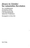 Cover of: Hessen im Zeitalter der industriellen Revolution: Text- und Bilddokumente aus hessischen Archiven beschreiben Hessens Weg in die Industriegesellschaft während des 19. Jahrhunderts