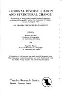 Cover of: Regional diversification and structural change: proceedings of the Canada-United Kingdom Symposium on Industrial Geography held at the University of Calgary, Canada, in August, 1983