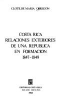 Cover of: Costa Rica, relaciones exteriores de una república en formación, 1847-1849