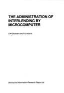 The administration of interlending by microcomputer by S. R. Gadsden