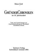 Cover of: Gmünder Chroniken im 16. Jahrhundert: Texte und Untersuchungen zur Geschichtsschreibung der Reichsstadt Schwäbisch Gmünd