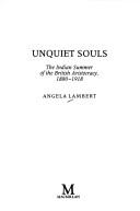Cover of: Unquiet souls: the Indian summer of the British aristocracy, 1880-1918