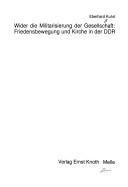 Cover of: Wider die Militarisierung der Gesellschaft: Friedensbewegung und Kirche in der DDR