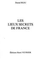 Cover of: Les lieux secrets de France