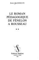 Le roman pédagogique de Fénelon à Rousseau by Robert Granderoute