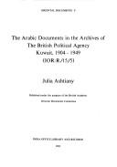 Cover of: The Arabic documents in the archives of the British Political Agency, Kuwait, 1904-1949 by Julia Ashtiany.