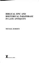 Biblical epic and rhetorical paraphrase in late antiquity by Michael John Roberts