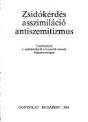 Cover of: Zsidókérdés asszimiláció antiszemitizmus: tanulmányok a zsidókérdésről a huszadik századi Magyarországon