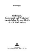 Cover of: Siedlungen, Kontinuität und Wüstungen im nördlichen Kanton Zürich, 9.-15. Jahrhundert by Konrad Wanner