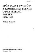 Cover of: Spór pozytywistów z konserwatystami o przyszłość Polski 1870-1903