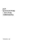 Cover of: Jan Kochanowski i kultura odrodzenia: materiały z sesji naukowej zorganizowanej przez Uniwersytet Warszawski w dniach od 19 do 21 marca 1981 roku w Warszawie