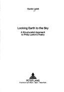 Cover of: Locking earth to the sky: a structuralist approach to Philip Larkin's poetry