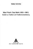Cover of: Max Frisch, das Werk (1931-1961): Studien zu Traditionen und Traditionsverarbeitung