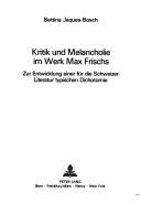 Cover of: Kritik und Melancholie im Werk Max Frischs: zur Entwicklung einer für die schweizer Literatur typischen Dichotomie