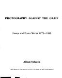 Cover of: Photography against the grain: essays and photo works, 1973-1983