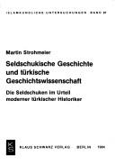 Cover of: Seldschukische Geschichte und türkische Geschichtswissenschaft: die Seldschuken im Urteil moderner türkischer Historiker