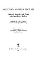 Cover of: Variorum munera florum: Latinität als prägende Kraft mittelalterlicher Kultur : Festschrift für Hans F. Haefele zu seinem sechzigsten Geburtstag
