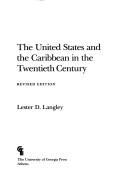 Cover of: The United States and the Caribbean in the twentieth century by Lester D. Langley, Lester D. Langley