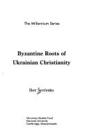 Cover of: Byzantine roots of Ukrainian Christianity
