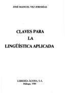 Cover of: Claves para la lingüística aplicada by José Manuel Vez Jeremías, José Manuel Vez Jeremías