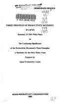 Cover of: Three principles of productivity movement in Japan: summary of 1985 white paper on the continuing significance of the productivity movement's three principles : a manifesto for the next thirty years prepared by Japan Productivity Center.