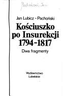 Cover of: Kościuszko po insurekcji 1794-1817: dwa fragmenty