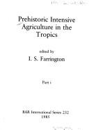 Cover of: Prehistoric intensive agriculture in the tropics by edited by I.S. Farrington.