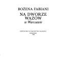 Na dworze Wazów w Warszawie by Bożena Fabiani
