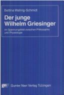 Cover of: Der junge Wilhelm Griesinger im Spannungsfeld zwischen Philosophie und Physiologie: Anmerkungen zu den philosophischen Wurzeln seiner frühen Psychiatrie