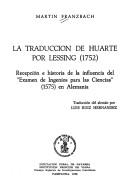 Cover of: La traducción de Huarte por Lessing (1752): recepción e historia de la influencia del "Examen de ingenios para las ciencias" (1575) en Alemania