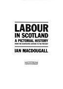 Cover of: Labour in Scotland: a pictorial history from the eighteenth century to the present