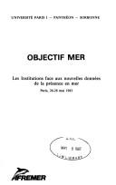 Cover of: Objectif mer: les institutions face aux nouvelles données de la présence en mer : Paris, 26-28 mai 1983