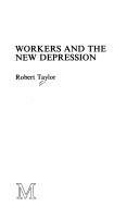 Cover of: Workers and the new depression by Taylor, Robert