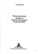 Cover of: Prisons and idylls: studies in Heinrich von Kleist's fictional world