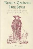 Cover of: Russia gathers her Jews: the origins of the "Jewish question" in Russia, 1772-1825