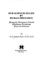 Cover of: Our sciences ruled by human prejudice: humanly necessary causal blindness persisting even in sciences