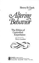 Cover of: Altering behavior: the ethics of controlled experience