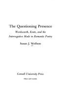 Cover of: The questioning presence: Wordsworth, Keats, and the interrogative mode in Romantic poetry
