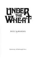 Under the wheat by Rick DeMarinis