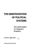 Cover of: The disintegration of political systems: war and revolution in comparative perspective