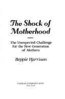 Cover of: The shock of motherhood: the unexpected challenge for the new generation of mothers