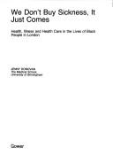 Cover of: We don't buy sickness, it just comes: health, illness, and health care in the lives of Black people in London